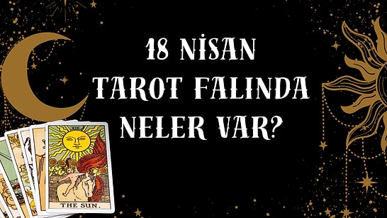 Tarot Falına Göre 18 Nisan Cuma Günü Senin İçin Nasıl Geçecek?