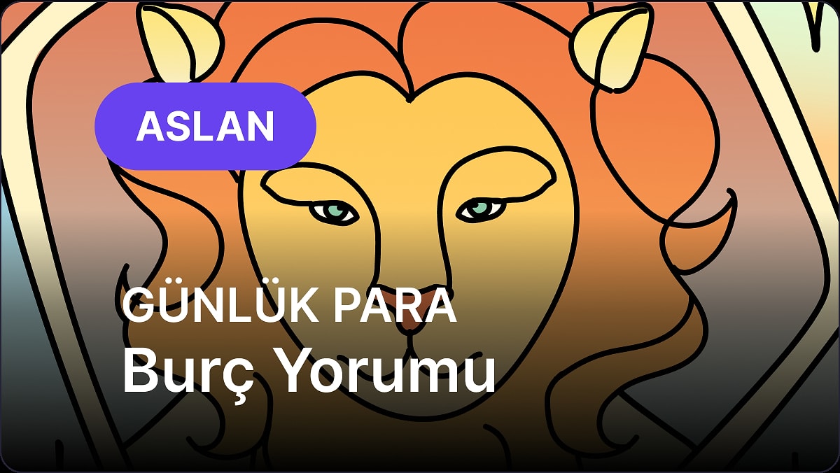 9 Mayıs Cuma Aslan Burcu Günlük Para Burç Yorumu