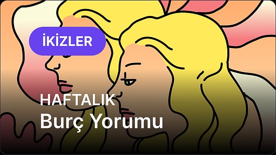 7 Temmuz - 13 Temmuz İkizler Burcu Haftalık Burç Yorumu