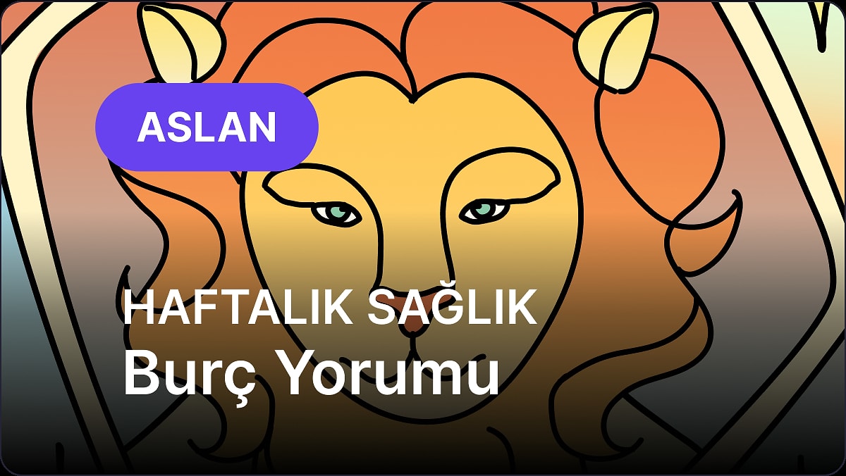 5 Mayıs - 11 Mayıs Aslan Burcu Haftalık Sağlık Burç Yorumu