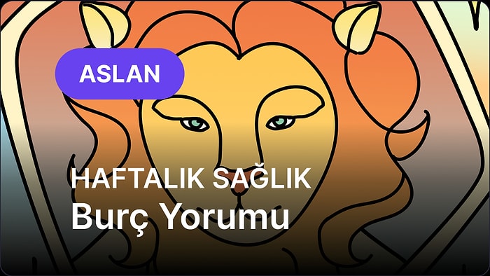 7 Temmuz - 13 Temmuz Aslan Burcu Haftalık Sağlık Burç Yorumu