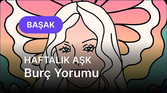7 Temmuz - 13 Temmuz Başak Burcu Haftalık Aşk Burç Yorumu