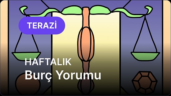 7 Temmuz - 13 Temmuz Terazi Burcu Haftalık Burç Yorumu
