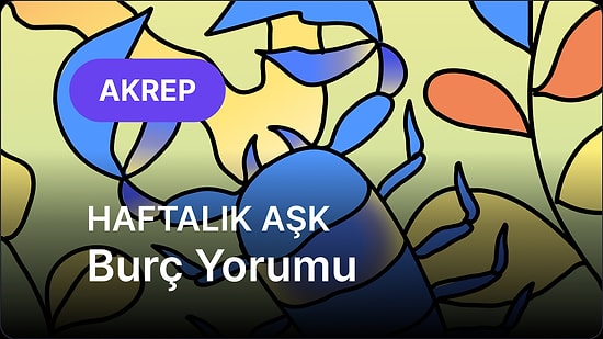 7 Temmuz - 13 Temmuz Akrep Burcu Haftalık Aşk Burç Yorumu