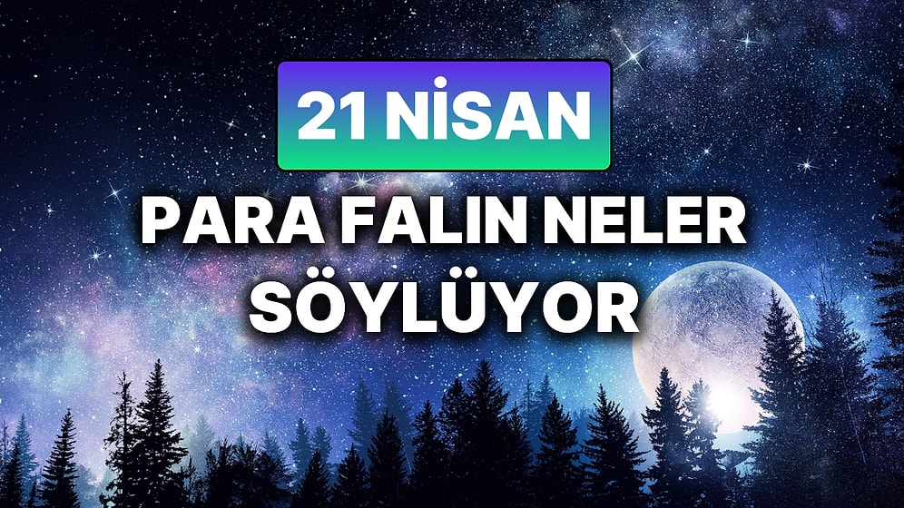 Günlük Para Burç Yorumuna Göre 21 Nisan Pazartesi Günün Nasıl Geçecek?