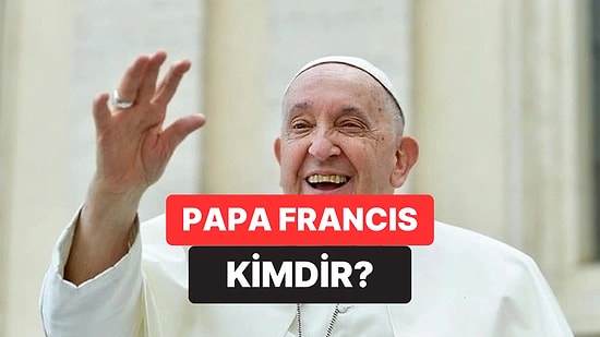 Papa Francis Kimdir, Neden Hayatını Kaybetti? Papa Francis'in Hayatı ve Kariyeri