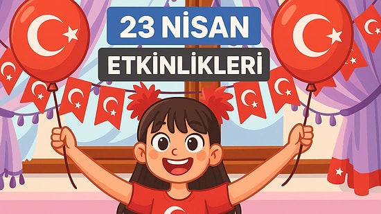 23 Nisan’ı Daha Coşkuyla Kutlamak İçin Yapılabilecekler