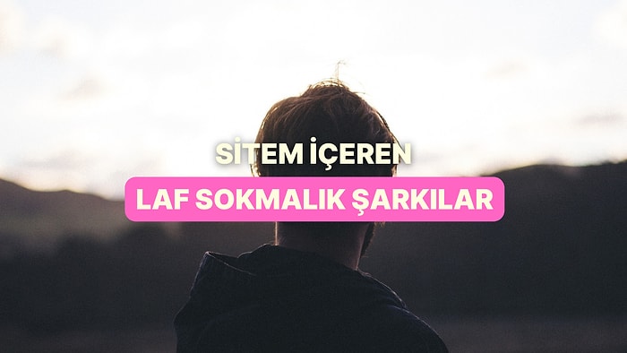 Sevgiliye Sitem İçeren Şöyle Bir Laf Sokmalık Şarkılar