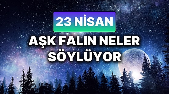 Günlük Aşk Burç Yorumuna Göre 23 Nisan Çarşamba Günün Nasıl Geçecek?