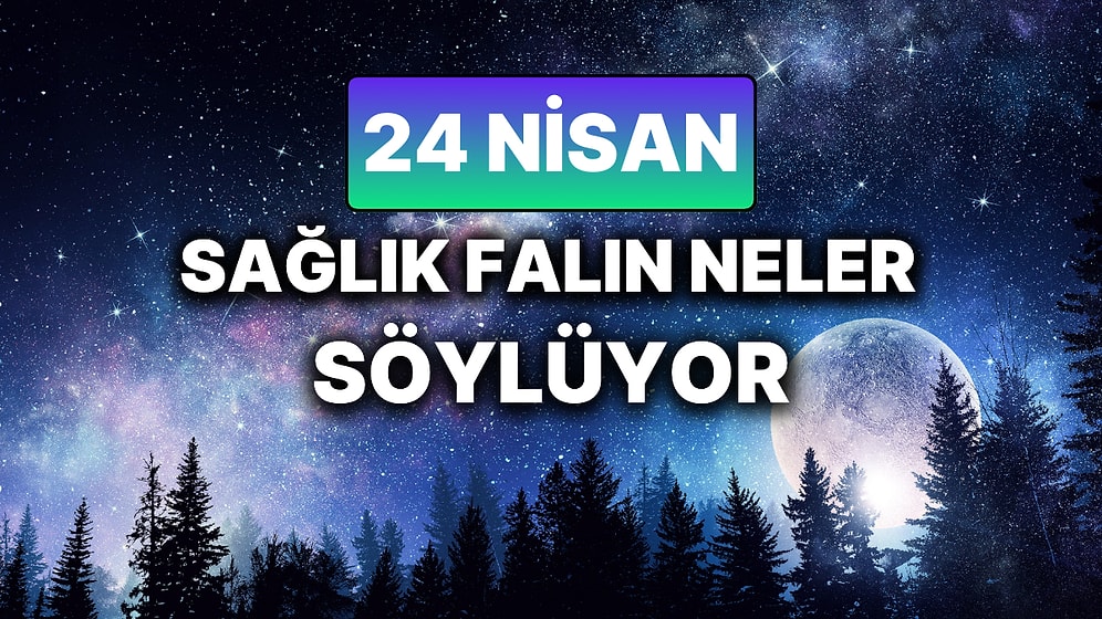 Günlük Sağlık Burç Yorumuna Göre 24 Nisan Perşembe Günün Nasıl Geçecek?