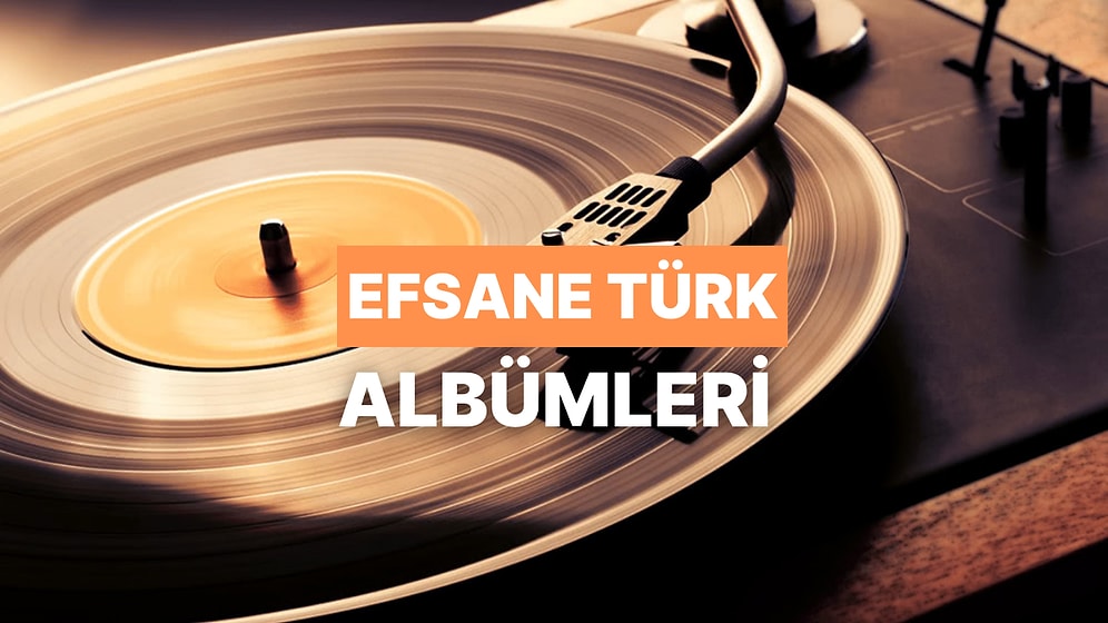 “Bir Daha Böyle Albüm Gelmez” Dedirten Efsane Türk Albümleri