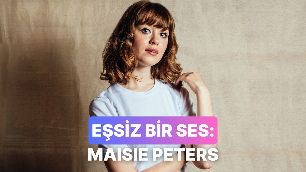 Bu Ses Gerçek mi? Maisie Peters ve Eşsiz Parçaları