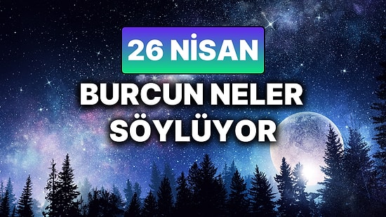 Günlük Burç Yorumuna Göre 26 Nisan Cumartesi Günün Nasıl Geçecek?