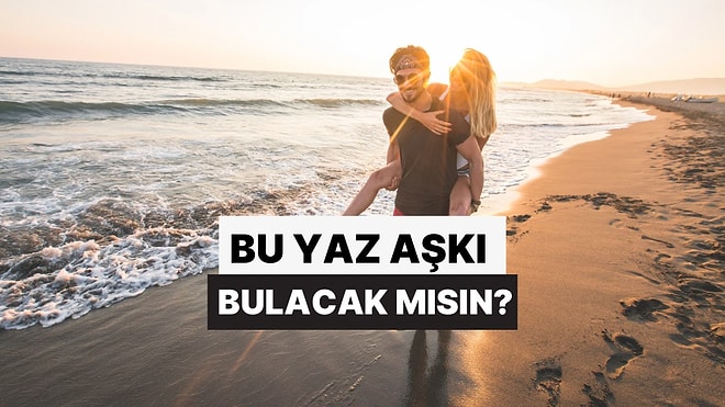 Seçtiğin Şarkılara Göre Bu Yaz Aşkı Bulacak mısın?