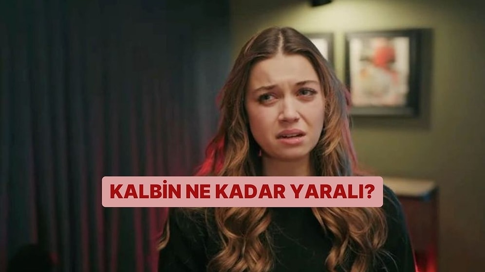 Kalbin Ne Kadar Yaralı?