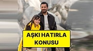 Aşkı Hatırla Konusu Nedir? Aşkı Hatırla Dizisi Oyuncuları ve Tüm Detaylar