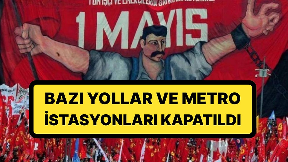 İstanbul'da 1 Mayıs Önlemi: Bazı Metro Durakları ve Yollar Kapatıldı