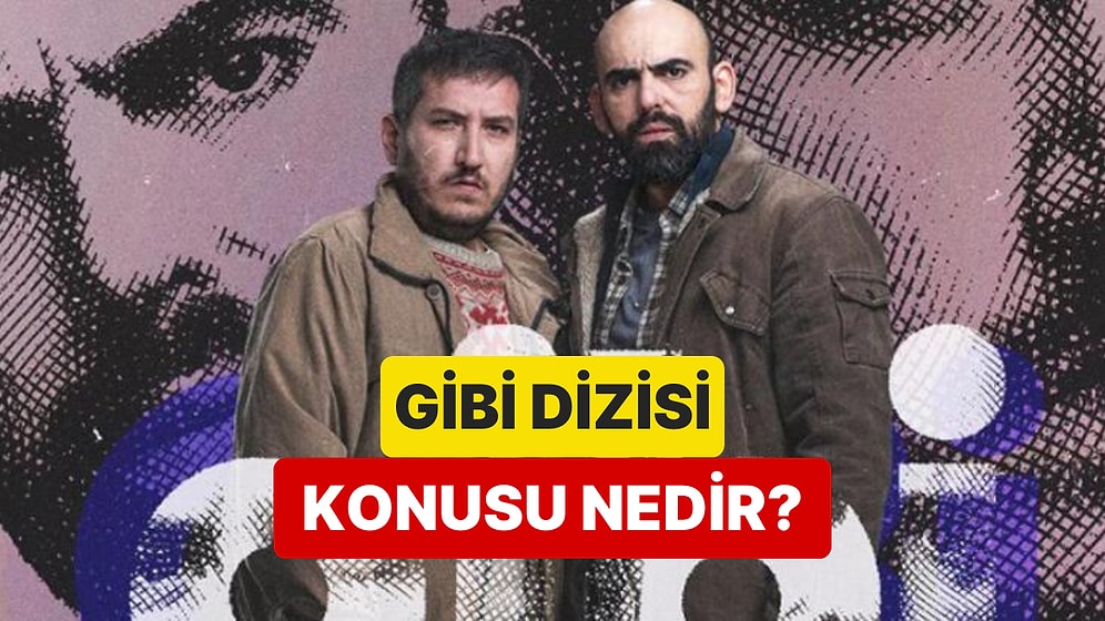Gibi Dizisinin Konusu Nedir? Gibi Dizisi Oyuncuları ve Tüm Detaylar
