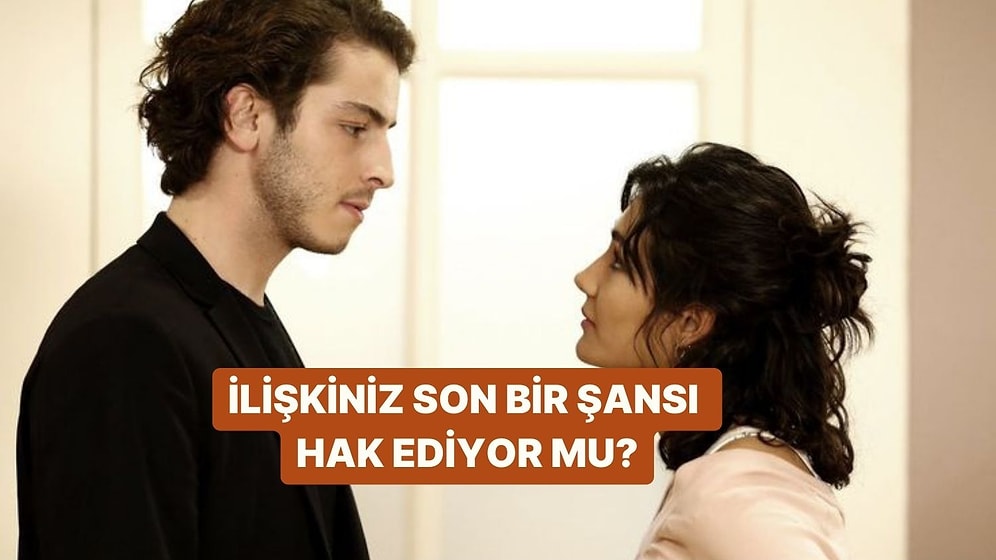 İlişkiniz Son Bir Şansı Hak Ediyor mu?