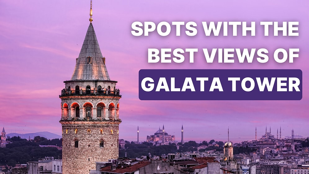 Places Where the View of Galata Tower Captivates You Endlessly
