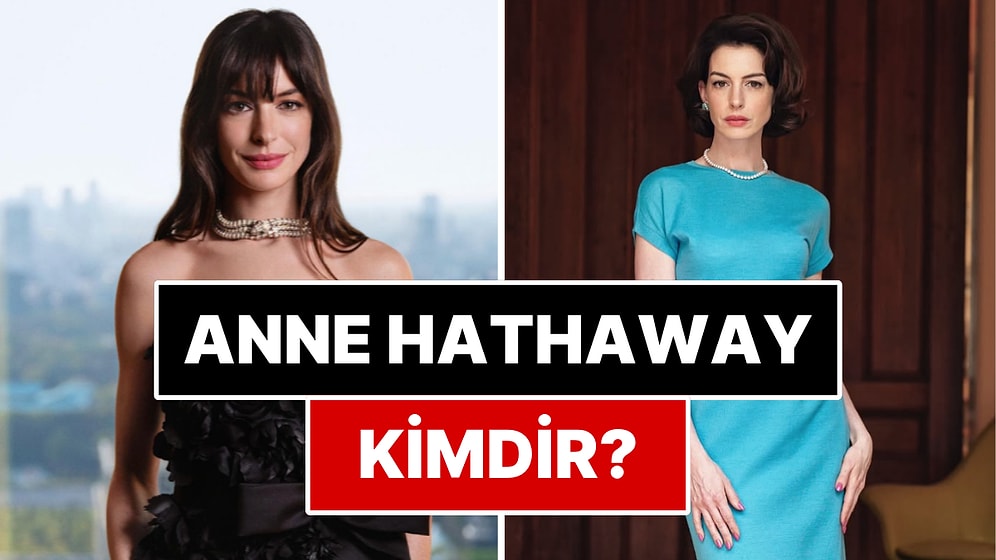 Anne Hathaway Kimdir? Sen İhtimali'nde Oynayan Anne Hathaway Kaç Yaşında? Anne Hathaway'in Rol Aldığı Filmler