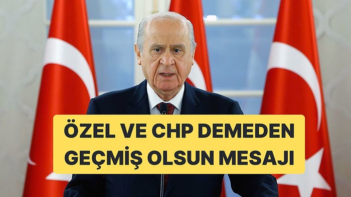 Devlet Bahçeli, "Geçmiş Olsun" Mesajında Özgür Özel ve CHP'nin Adını Anmadı