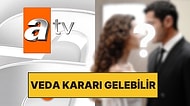 Sezon Finali Yapacaktı: ATV'nin Sevilen Dizisinden Final Kararı Çıkabilir!
