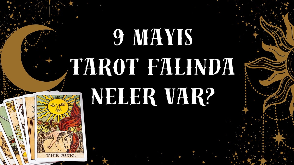 Tarot Falına Göre 9 Mayıs Cuma Günü Senin İçin Nasıl Geçecek?