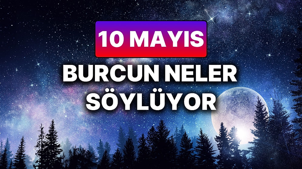 Günlük Burç Yorumuna Göre 10 Mayıs Cumartesi Günün Nasıl Geçecek?