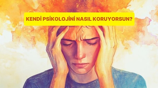 Kendini Hangi Psikolojik Savunma Mekanizmasıyla Koruyorsun?