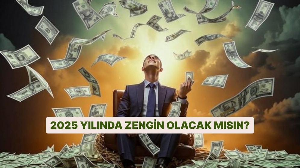 2025 Yılında Zengin Olacak mısın?