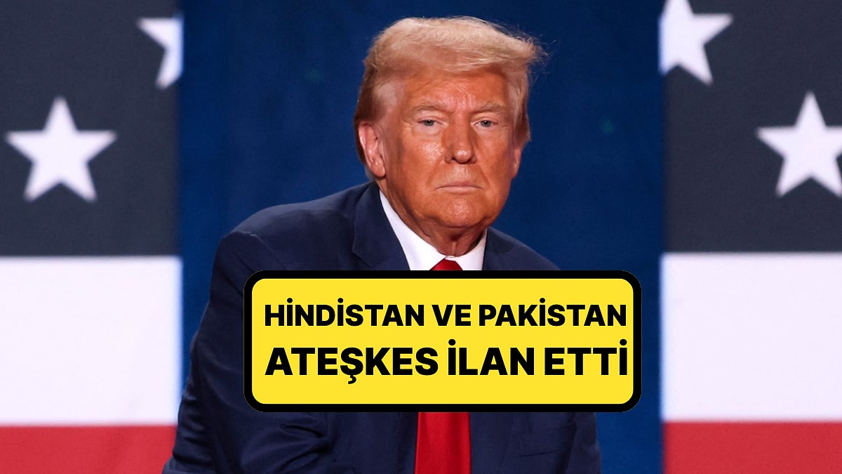 Ateşkes Haberini ABD Başkanı Donald Trump Açıkladı: &quot;Hindistan ile Pakistan Anlaşmaya Vardı&quot;