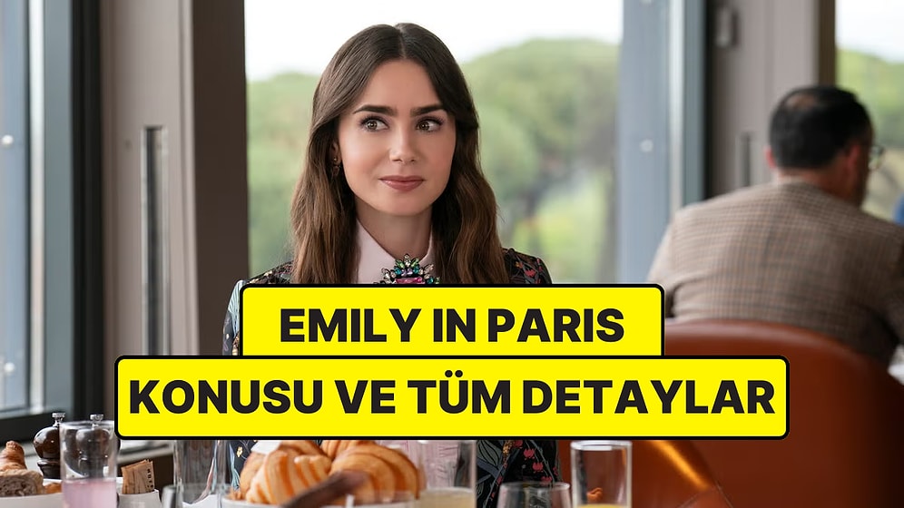 Emily in Paris Konusu Nedir? Emily in Paris Dizisi Oyuncuları ve Tüm Detaylar