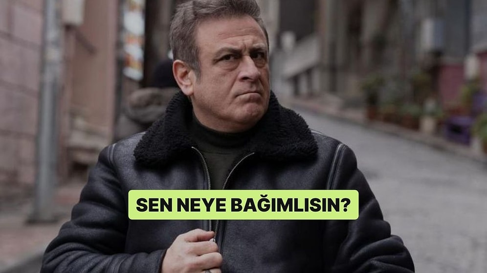 Sen Neye Bağımlısın?