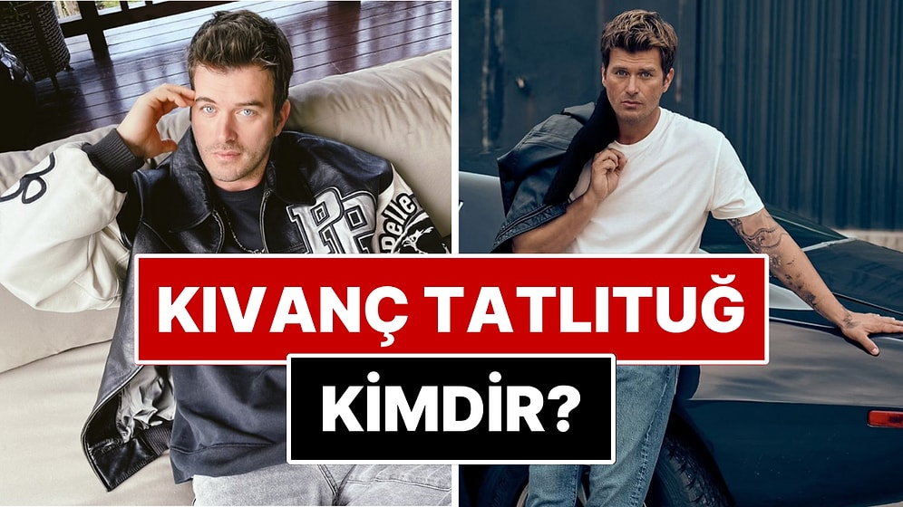 Kıvanç Tatlıtuğ Kimdir, Kaç Yaşında? Kıvanç Tatlıtuğ Nereli, Hangi Yapımlarda Rol Aldı?