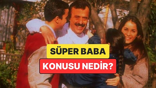 Süper Baba Dizisinin Konusu Nedir? Süper Baba Dizisi Oyuncuları ve Tüm Detaylar