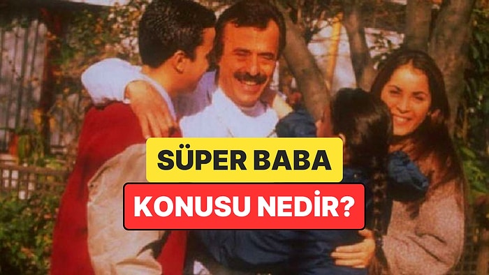 Süper Baba Dizisinin Konusu Nedir? Süper Baba Dizisi Oyuncuları ve Tüm Detaylar