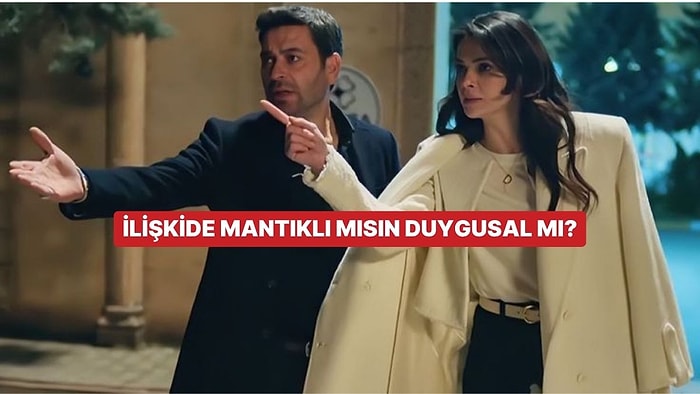İlişkide Mantıklı mısın Duygusal mı?