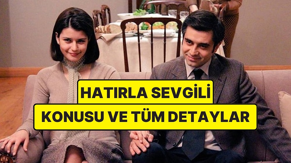 Hatırla Sevgili Konusu Nedir? Hatırla Sevgili Dizisi Oyuncuları ve Tüm Detaylar