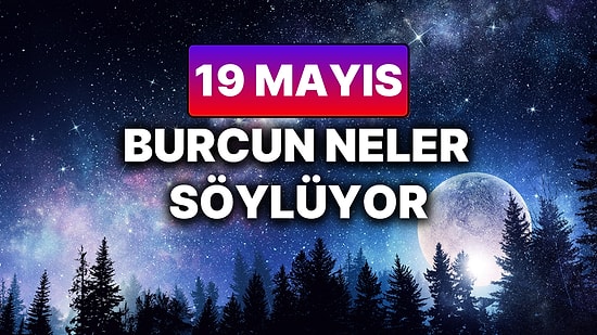 Günlük Burç Yorumuna Göre 19 Mayıs Pazartesi Günün Nasıl Geçecek?