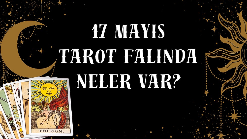 Tarot Falına Göre 17 Mayıs Cumartesi Günü Senin İçin Nasıl Geçecek?