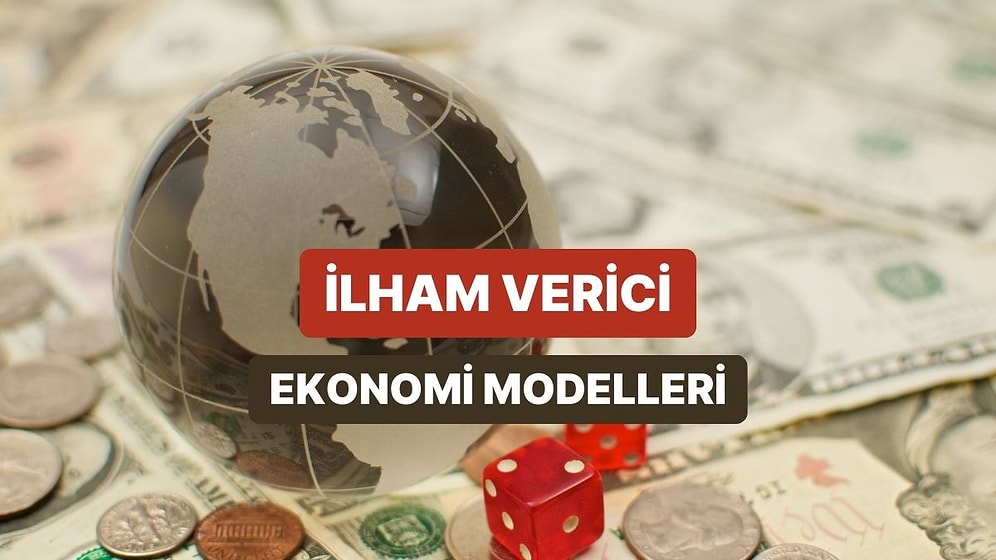 Tüm Dünyaya İlham Veren 11 Ülkenin Ekonomi Modelleri