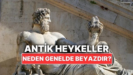 Antik Heykellerin Neden Birçoğu Beyazdır?