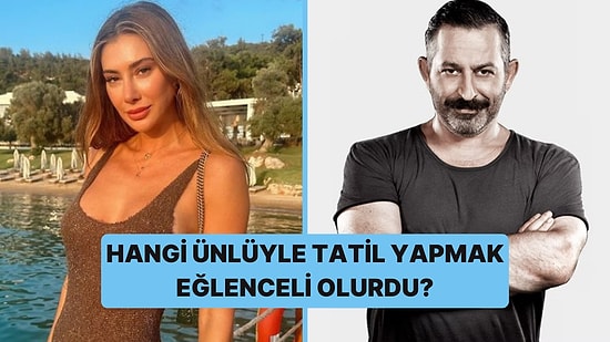 En Eğlenceli Tatil Arkadaşı Hangi Ünlü Olurdu?