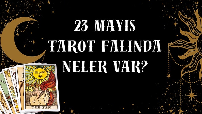 Tarot Falına Göre 23 Mayıs Cuma Günü Senin İçin Nasıl Geçecek?