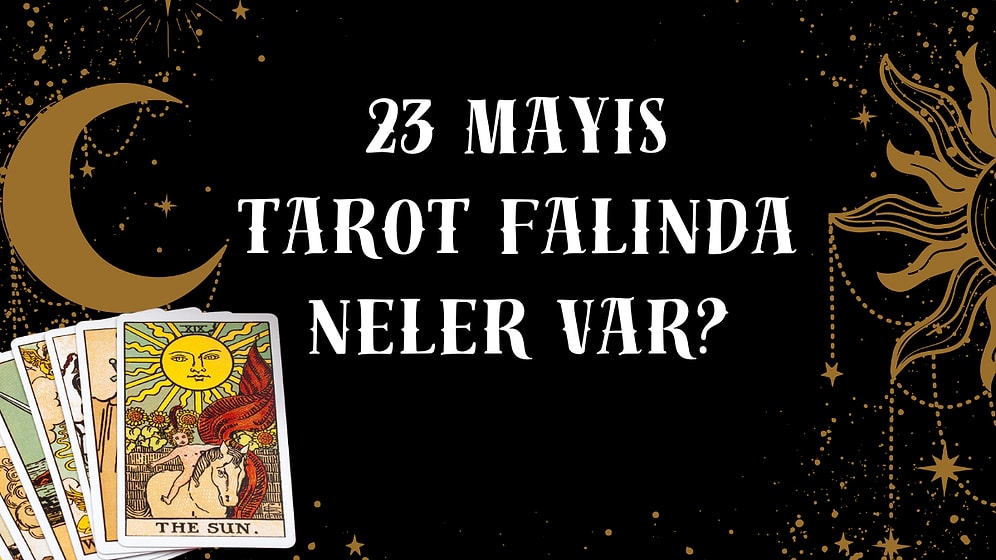 Tarot Falına Göre 23 Mayıs Cuma Günü Senin İçin Nasıl Geçecek?
