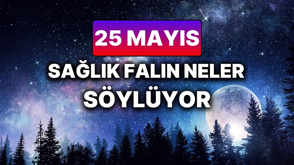 Günlük Sağlık Burç Yorumuna Göre 25 Mayıs Pazar Günün Nasıl Geçecek?