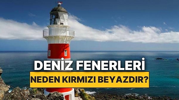 12. Deniz Fenerlerinin Çoğunda Neden Kırmızı Beyaz Şeritler Vardır?