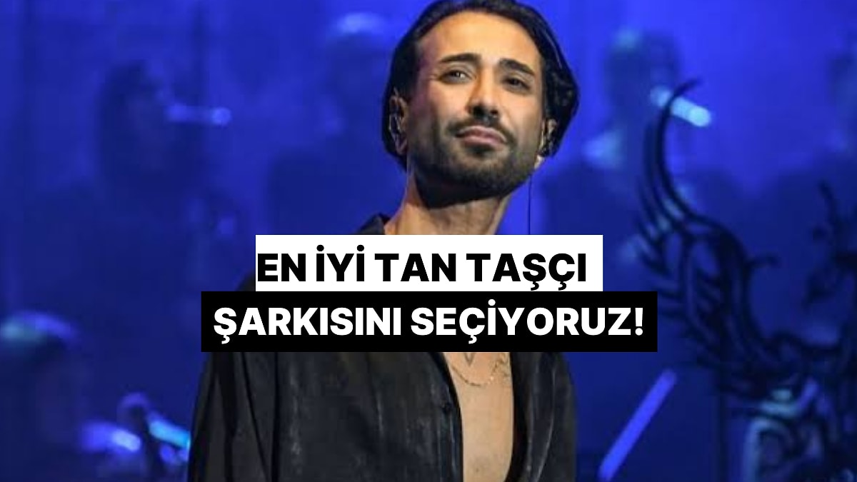 Senin Gibisi Yok: Tan Taşçı&apos;nın En İyi Şarkısını Seçiyoruz!