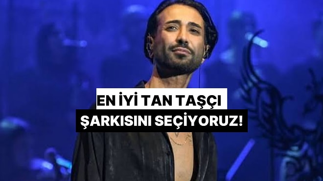 Senin Gibisi Yok: Tan Taşçı'nın En İyi Şarkısını Seçiyoruz!